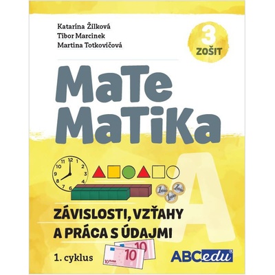 MATEMATIKA A3 - Závislosti, vzťahy a práca s údajmi - pracovný zošit A, časť 3. pre 1.cyklus nového kurikula