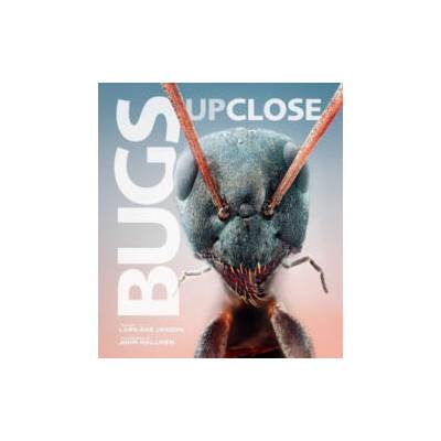 Bugs Up Close: A Magnified Look at the Incredible World of Insects | Lars-Ake Janzon, John Hallmen