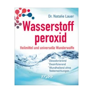Wasserstoffperoxid: Heilmittel und universelle Wunderwaffe | Natalie Lauer (ISBN: 9783864456114)