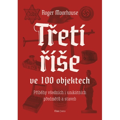 Třetí říše ve 100 objektech - Příběhy všedních i unikátních ...