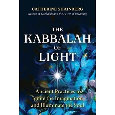 Kabbalah of Light, Ancient Practices to Ignite the Imagination and Illuminate the Soul Inner Traditions Bear and Company