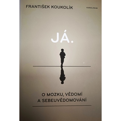 Já. O mozku, vědomí a sebeuvědomování