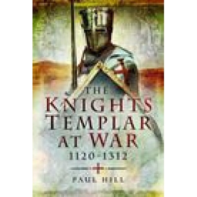 The Knights Templar at War, 1120-1312 | Hill, Paul