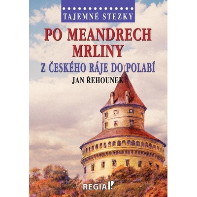 Po meandrech Mrliny z Českého ráje do Polabí - Jan Řehounek