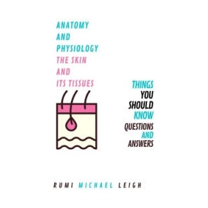 Anatomy and physiology, the skin and its tissues: Things you should know (Questions and answers) | Rumi Michael Leigh (2020)
