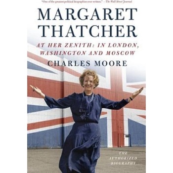 Margaret Thatcher: At Her Zenith: In London, Washington and Moscow | Charles Moore