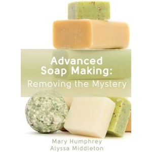 Advanced Soap Making: Removing the Mystery | Mary Humphrey, Alyssa Middleton (ISBN: 9780615894843)