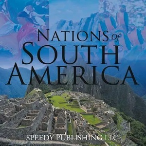 Nations Of South America | Speedy Publishing LLC (ISBN: 9781635011203)