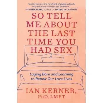 Balance So Tell Me about the Last Time You Had Sex: Laying Bare and Learning to Repair Our Love Lives | Ian Kerner