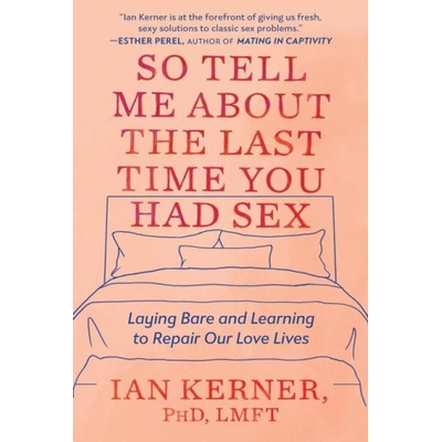 Balance So Tell Me about the Last Time You Had Sex: Laying Bare and Learning to Repair Our Love Lives | Ian Kerner