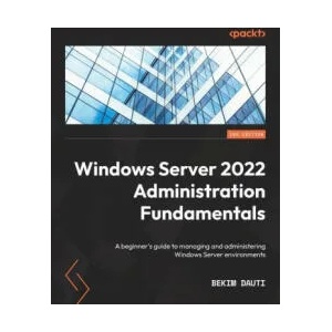 Windows Server 2022 Administration Fundamentals - Third Edition | Bekim Dauti (ISBN: 9781803232157)