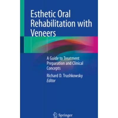 Esthetic Oral Rehabilitation with Veneers: A Guide to Treatment Preparation and Clinical Concepts | Richard D. Trushkowsky