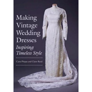 Making Vintage Wedding Dresses | Ciara Phipps, Claire Reed (ISBN: 9781785003127)