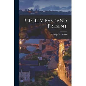 Belgium Past and Present | A. R. Hope Moncrieff