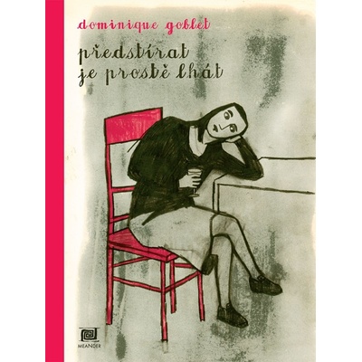 Předstírat je prostě lhát - Dominique Goblet (2014)