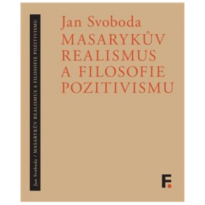 Masarykův realismus a filosofie pozitivismu - Jan Svoboda