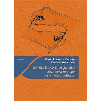 Michal Kar?a;Martin Švantner;Karolína Sémiotické marginálie - Mezi epistemologií estetikou a politikou