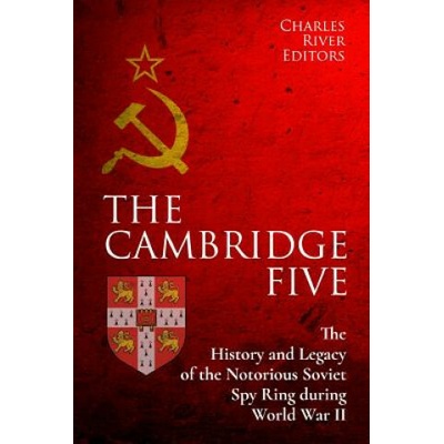 The Cambridge Five: The History and Legacy of the Notorious Soviet Spy Ring in Britain during World War II and the Cold War (Charles River Editors)(Brožovaná)