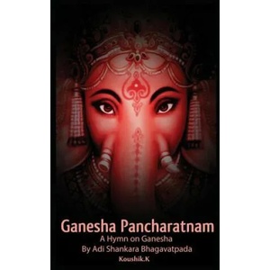 Ganesha Pancharatnam: A hymn on Ganesha by Shankara Bhagavadpada | Koushik K (ISBN: 9781986889346)