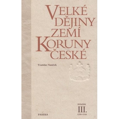 Velké dějiny zemí Koruny české III - Vratislav Vaníček