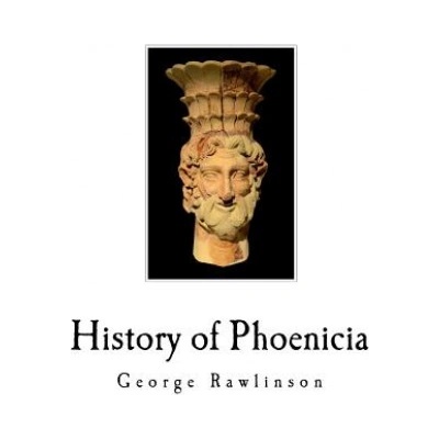 History of Phoenicia: The Phoenicians | George Rawlinson
