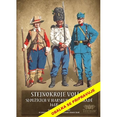 Stejnokroje vojáků sloužící v habsburské armádě v letech 1618-1918 - Gustav Bezděkovský
