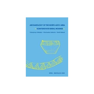 Archaeologica of the North Azov Area - Serhii Nebrat, Viacheslav Zabavin, Volodymyr Kubalka