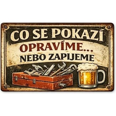 Ceduľa Co se pokazí opravíme ... Nebo Zapijeme