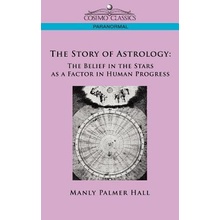 The Story of Astrology: The Belief in the Stars as a Factor in Human Progress Hall Manly P.Paperback