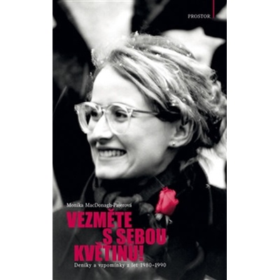 Vezměte s sebou květinu!. Deníky a vzpomínky z let 1980–1990 - Monika MacDonagh-Pajerová - Prostor