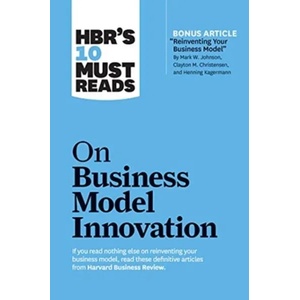 HBR's 10 Must Reads on Business Model Innovation (with featured article "Reinventing Your Business Model" by Mark W. Johnson, Clayton M. Christensen, | Harvard Business Review (ISBN: 9781633696877)