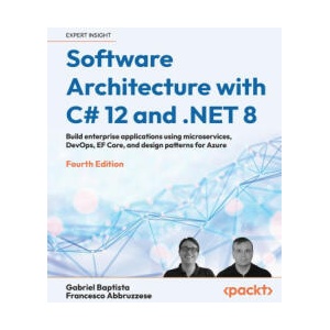 Software Architecture with C# 12 and . NET 8 - Fourth Edition | Francesco Abbruzzese (ISBN: 9781805127659)