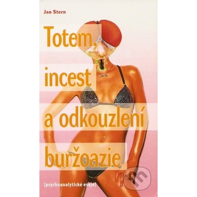 Totem, incest a odkouzlení buržoazie -- psychoanalytické eseje - Stern Jan