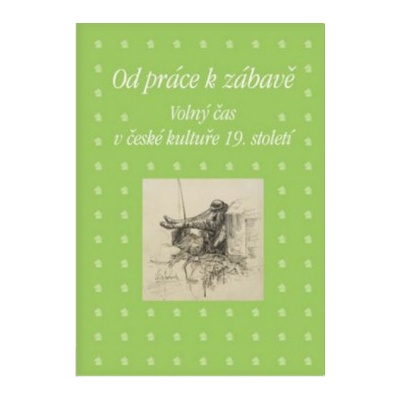 Od práce k zábavě - Volný čas v české kultuře 19. století