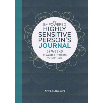 The Empowered Highly Sensitive Person's Journal: 52 Weeks of Guided Prompts for Self-Care | April Snow