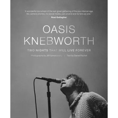 Oasis: Knebworth | Jill Furmanovsky, Daniel Rachel