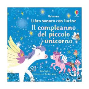 compleanno del piccolo unicorno. Libro sonoro con lucine (2021)