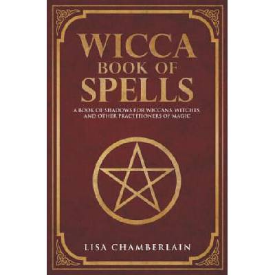 Wicca Book of Spells: A Book of Shadows for Wiccans, Witches, and Other Practitioners of Magic | Lisa Chamberlain