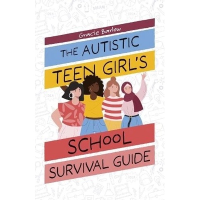 The Autistic Teen Girl's School Survival Guide - Gracie Barlow