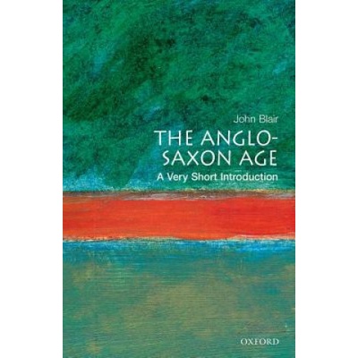 The Anglo-Saxon Age: A Very Short Introduction Very Short Introductions Illustrated - J. Blair