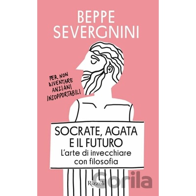 Socrate, Agata e il futuro: L'arte di invecchiare con filosofia - Beppe Severgnini