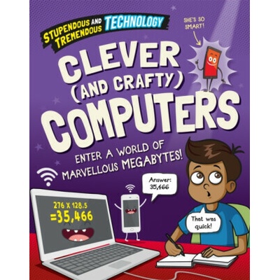 Stupendous and Tremendous Technology: Clever and Crafty Computers - Claudia Martin