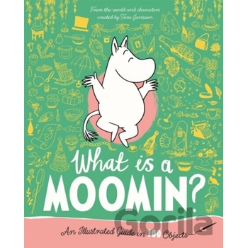 What is a Moomin An Illustrated Guide in 100 Objects - Tove Jansson