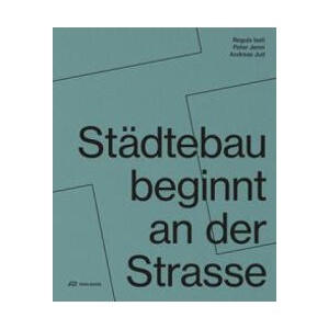 Städtebau beginnt an der Strasse | ZHAW Departement Architektur, Regula Iseli, Peter Jenni, Andreas Jud (ISBN: 9783038603511)