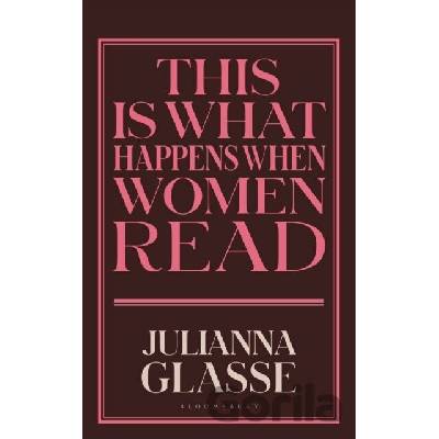 This is What Happens When Women Read - Julianna Glasse