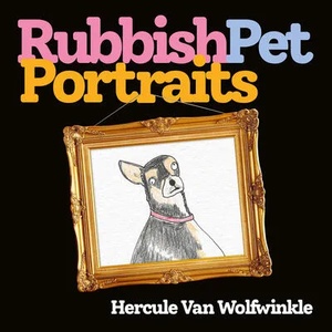 Rubbish Pet Portraits | Hercule van Wolfwinkle (ISBN: 9780008468163)