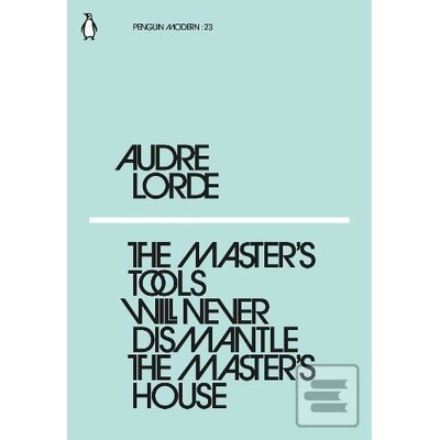 The Masters Tools Will Never Dismantle the Masters House Audre Lorde