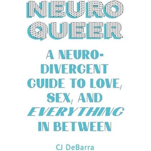 Neuroqueer: A Neurodivergent Guide to Love, Sex, and Everything in Between (ISBN: 9781911227236)