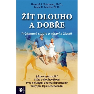 Žít dlouho a dobře Friedman Howard S., Ph.D., Martin Leslie R., Ph.D.