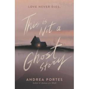 This Is Not a Ghost Story | PORTES ANDREA (ISBN: 9780062422453)